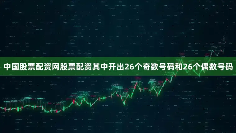 中国股票配资网股票配资其中开出26个奇数号码和26个偶数号码
