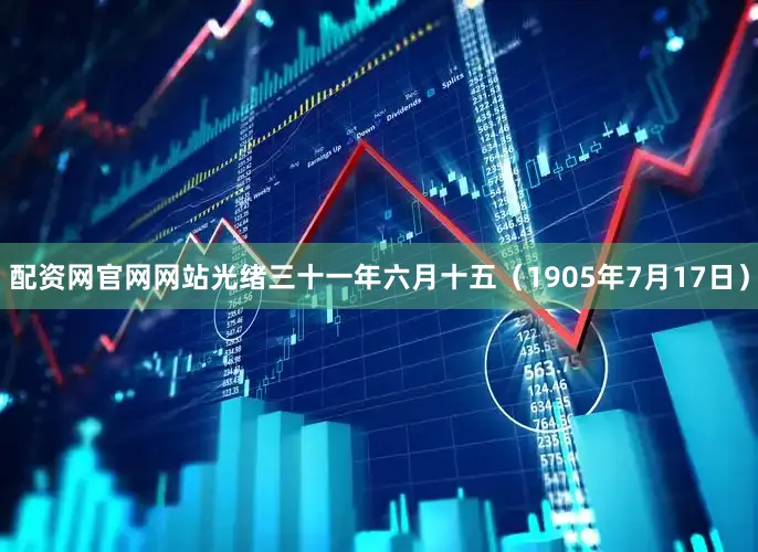 配资网官网网站光绪三十一年六月十五（1905年7月17日）