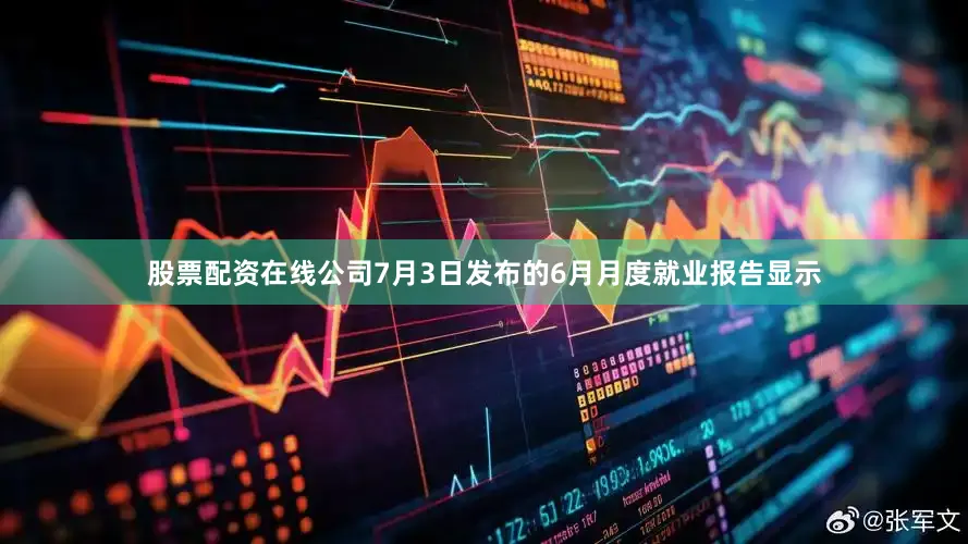 股票配资在线公司7月3日发布的6月月度就业报告显示