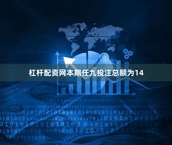 杠杆配资网本期任九投注总额为14