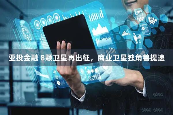 亚投金融 8颗卫星再出征，商业卫星独角兽提速