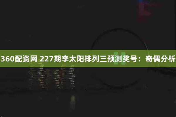 360配资网 227期李太阳排列三预测奖号：奇偶分析